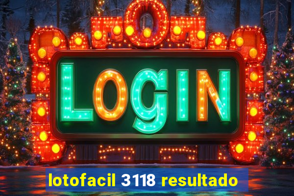 lotofacil 3118 resultado