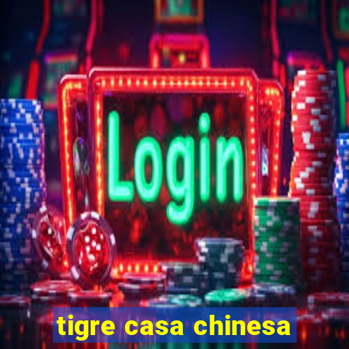 tigre casa chinesa