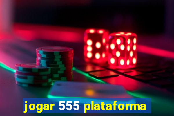 jogar 555 plataforma