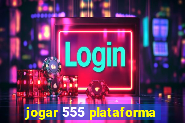 jogar 555 plataforma