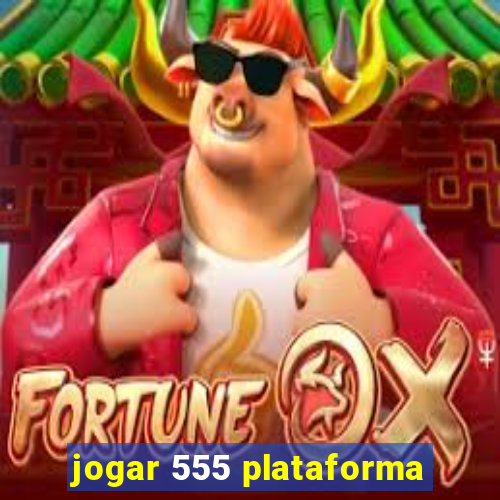 jogar 555 plataforma