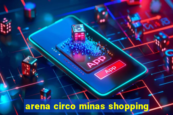 arena circo minas shopping