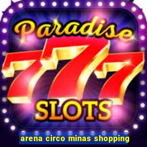 arena circo minas shopping