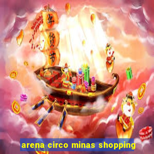 arena circo minas shopping