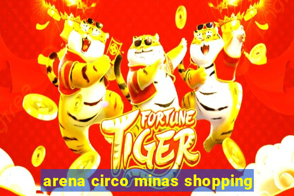 arena circo minas shopping