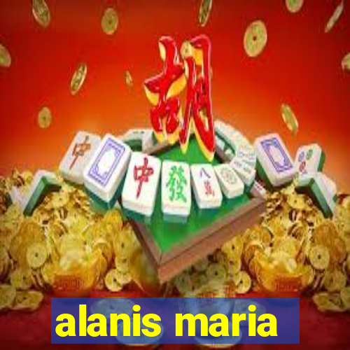 alanis maria