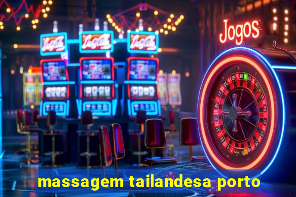 massagem tailandesa porto