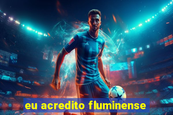 eu acredito fluminense