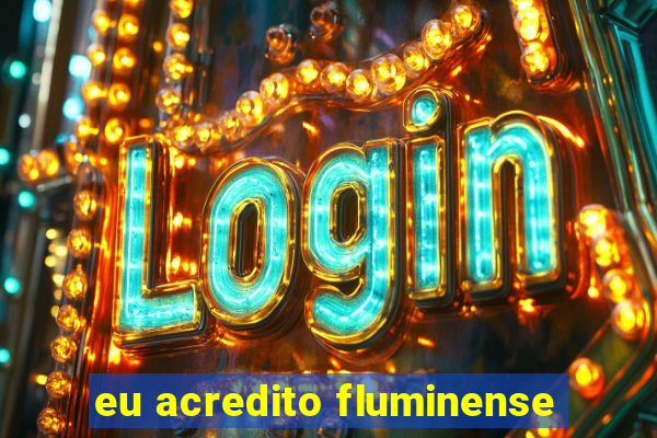 eu acredito fluminense