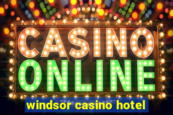 windsor casino hotel