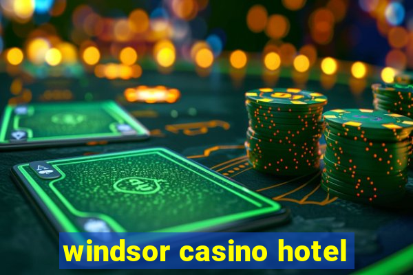 windsor casino hotel