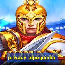 privacy pipoquinha