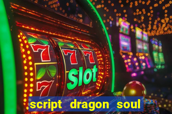 script dragon soul mobile 2024