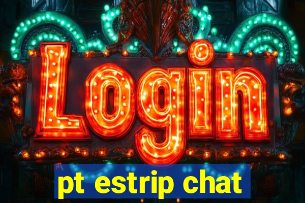 pt estrip chat