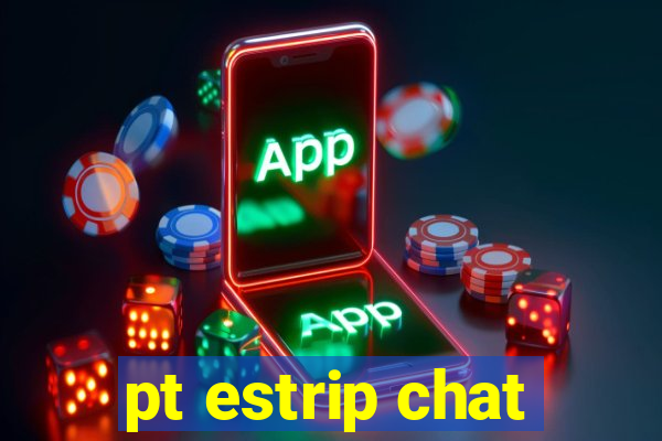 pt estrip chat