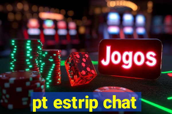 pt estrip chat