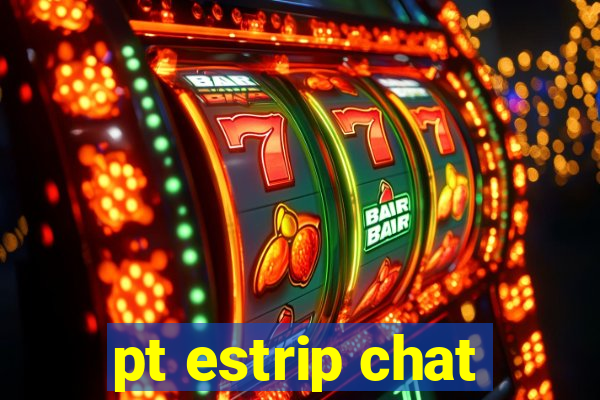 pt estrip chat