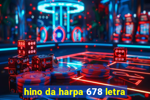 hino da harpa 678 letra