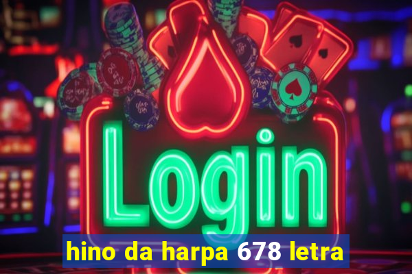 hino da harpa 678 letra