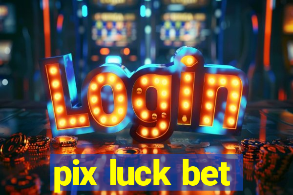 pix luck bet