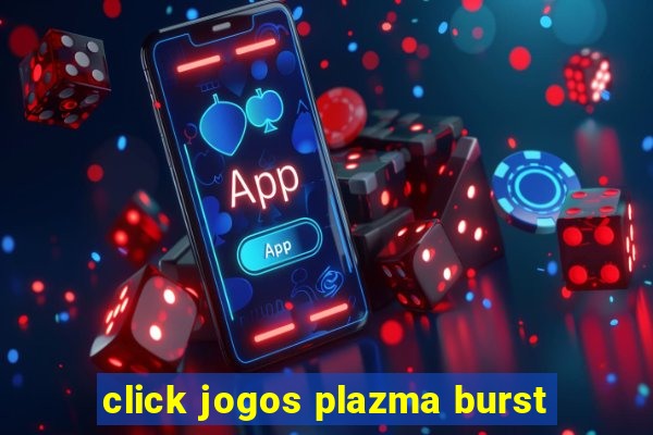 click jogos plazma burst