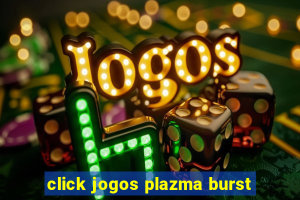 click jogos plazma burst