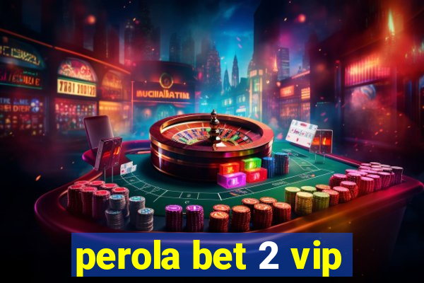 perola bet 2 vip