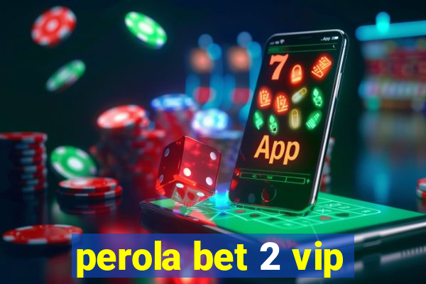 perola bet 2 vip