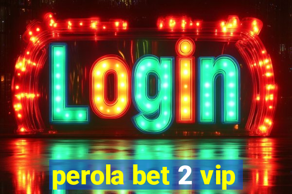 perola bet 2 vip