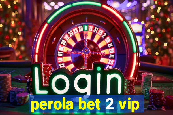 perola bet 2 vip