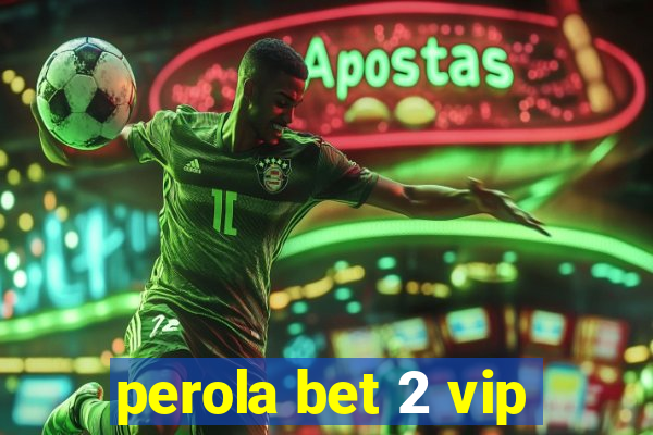 perola bet 2 vip