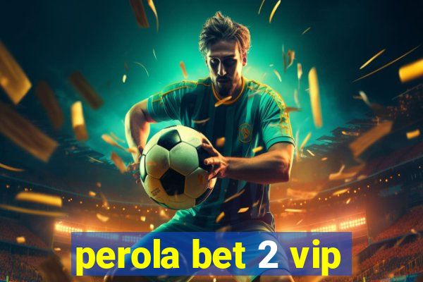 perola bet 2 vip