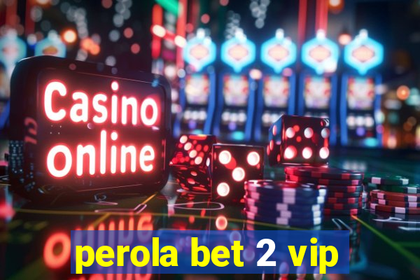 perola bet 2 vip