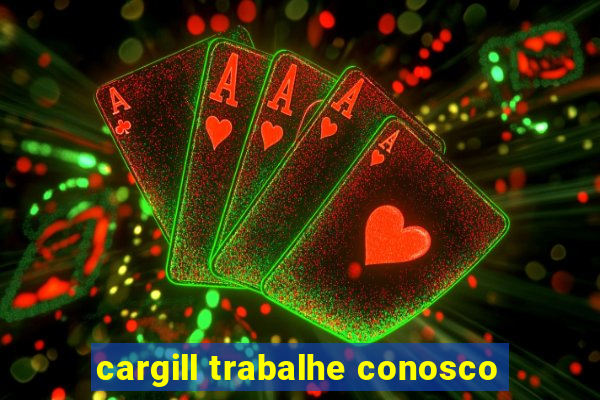 cargill trabalhe conosco