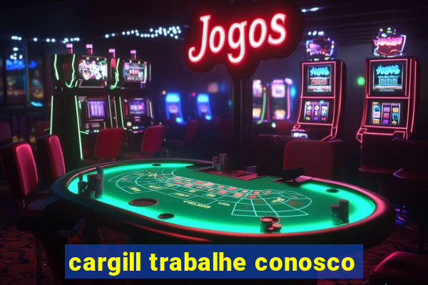 cargill trabalhe conosco