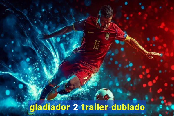 gladiador 2 trailer dublado