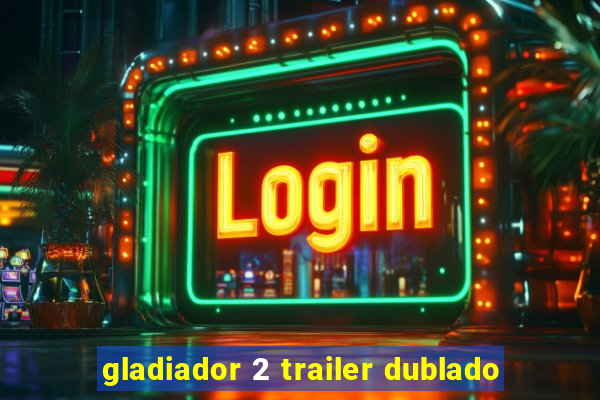 gladiador 2 trailer dublado