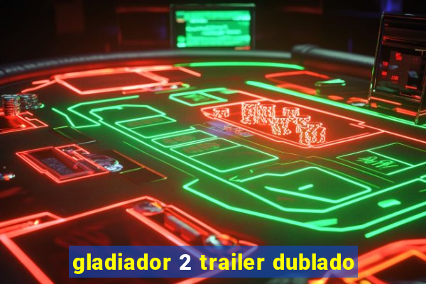 gladiador 2 trailer dublado