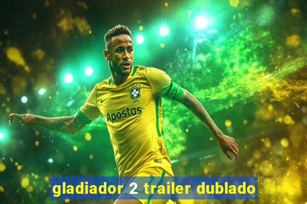 gladiador 2 trailer dublado