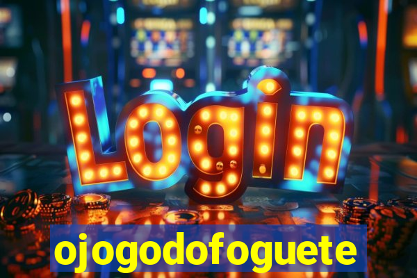 ojogodofoguete