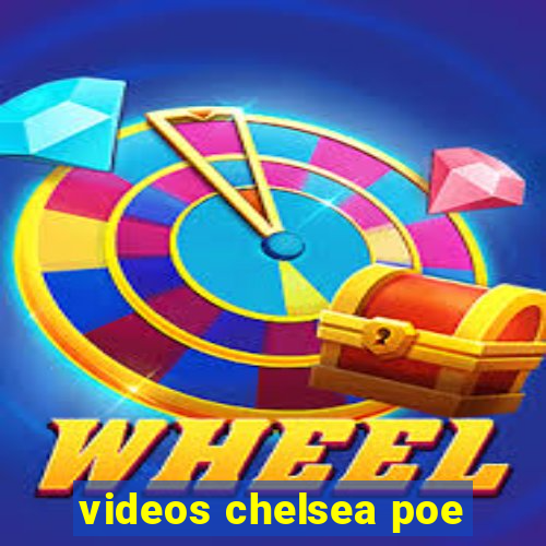 videos chelsea poe