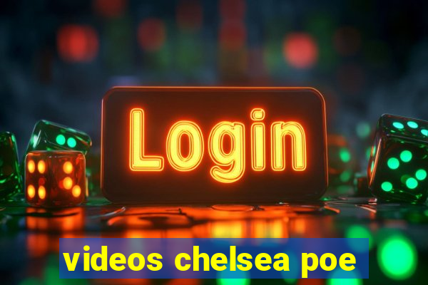 videos chelsea poe