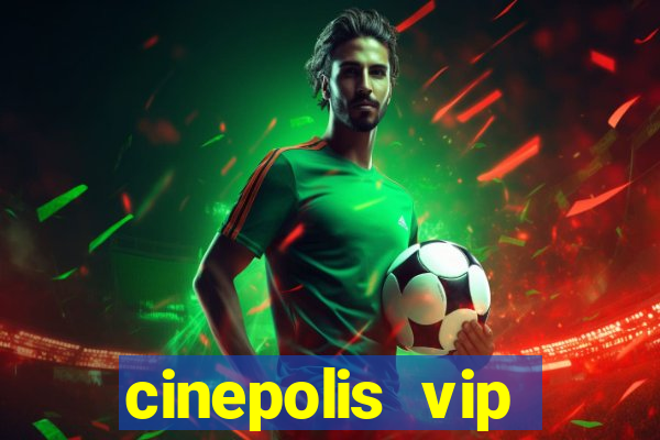 cinepolis vip parque shopping