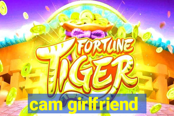 cam girlfriend