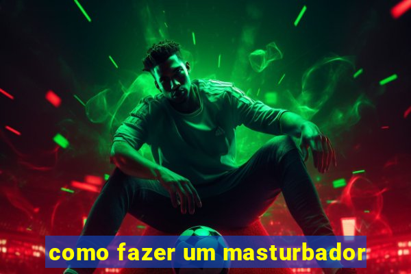 como fazer um masturbador