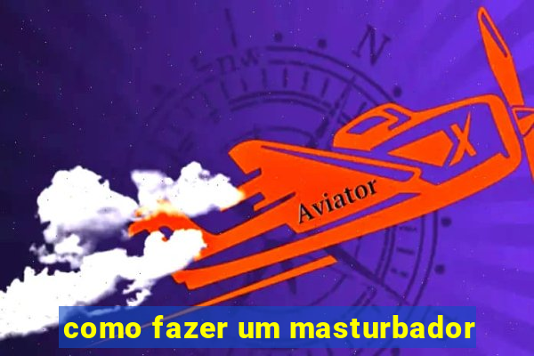 como fazer um masturbador