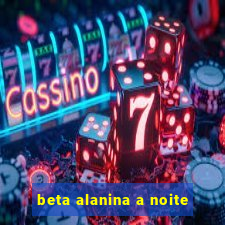 beta alanina a noite