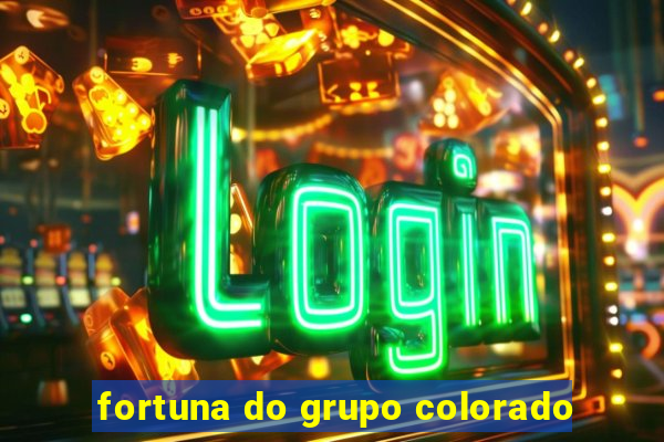 fortuna do grupo colorado