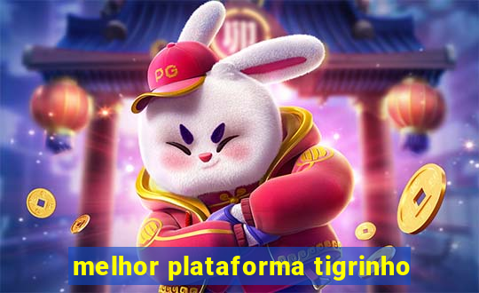 melhor plataforma tigrinho