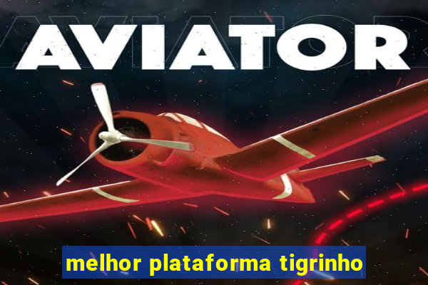 melhor plataforma tigrinho